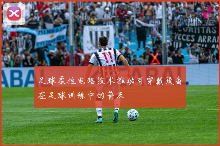 足球柔性电路技术推动可穿戴设备在足球训练中的普及